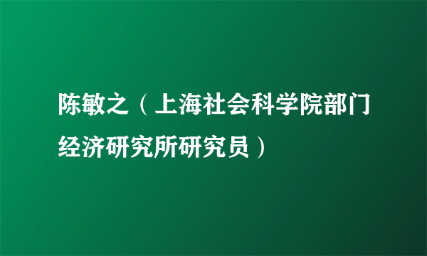 陈敏之（上海社会科学院部门经济研究所研究员）