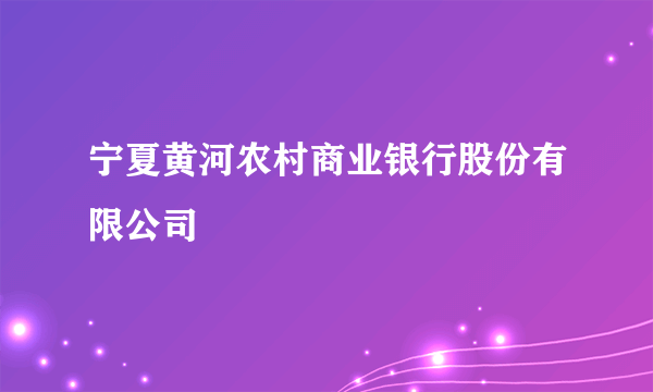 宁夏黄河农村商业银行股份有限公司