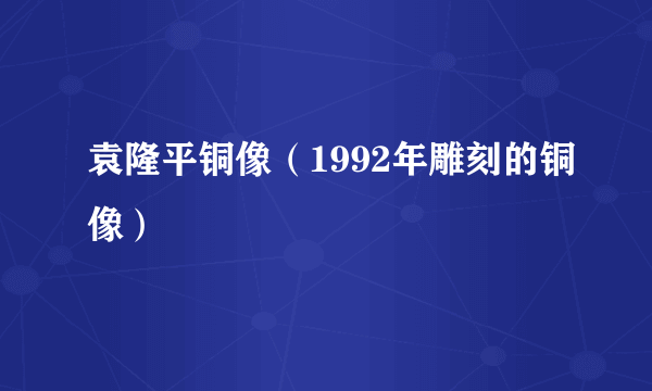 袁隆平铜像（1992年雕刻的铜像）