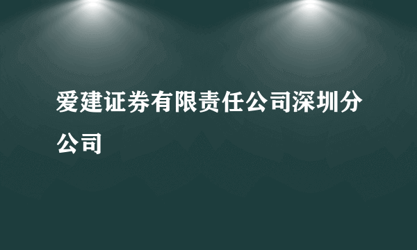 爱建证券有限责任公司深圳分公司