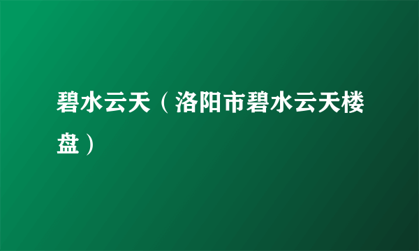 碧水云天（洛阳市碧水云天楼盘）