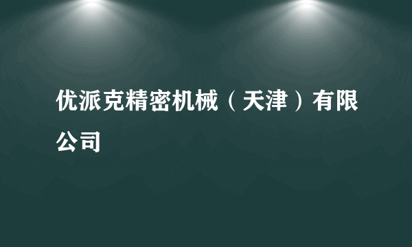 优派克精密机械（天津）有限公司