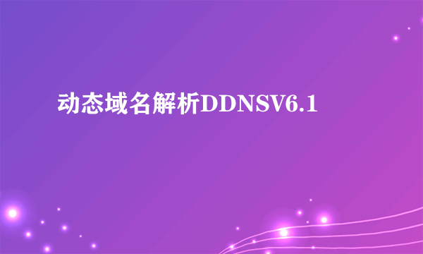 动态域名解析DDNSV6.1