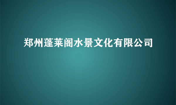 郑州蓬莱阁水景文化有限公司