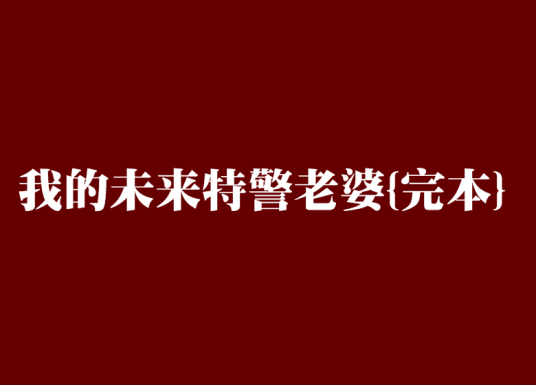 我的未来特警老婆{完本}