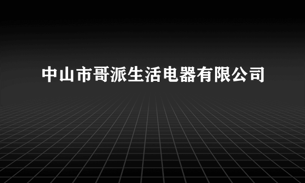 中山市哥派生活电器有限公司