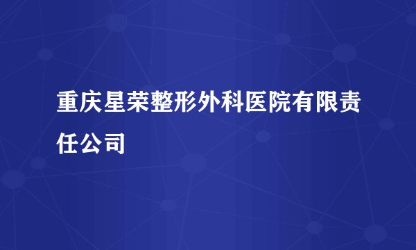 重庆星荣整形外科医院有限责任公司