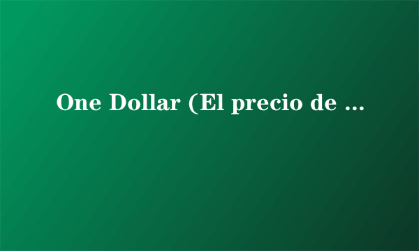 One Dollar (El precio de la vida)