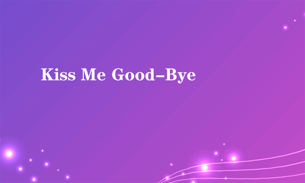 Kiss Me Good-Bye