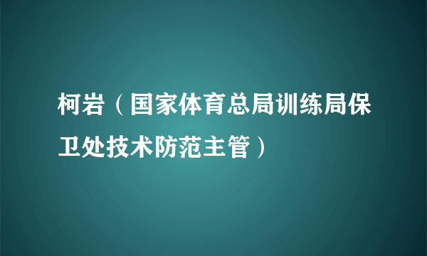 柯岩（国家体育总局训练局保卫处技术防范主管）