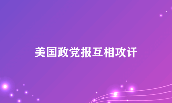 美国政党报互相攻讦