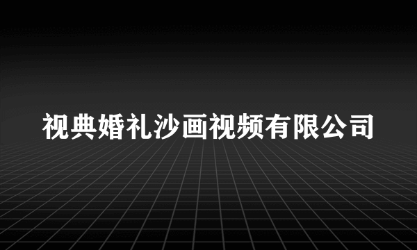 视典婚礼沙画视频有限公司