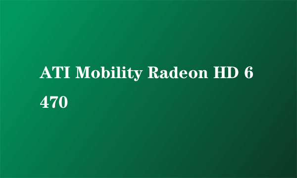 ATI Mobility Radeon HD 6470