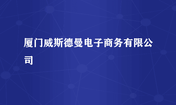 厦门威斯德曼电子商务有限公司