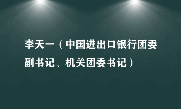 李天一（中国进出口银行团委副书记、机关团委书记）