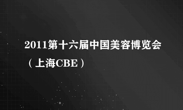 2011第十六届中国美容博览会（上海CBE）