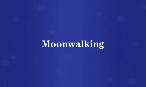 Moonwalking