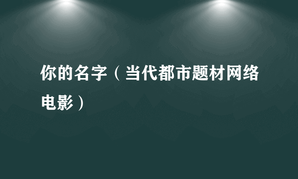 你的名字（当代都市题材网络电影）