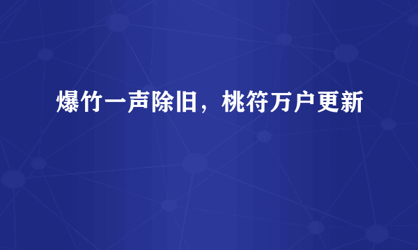 爆竹一声除旧，桃符万户更新