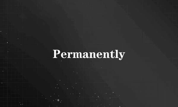 Permanently