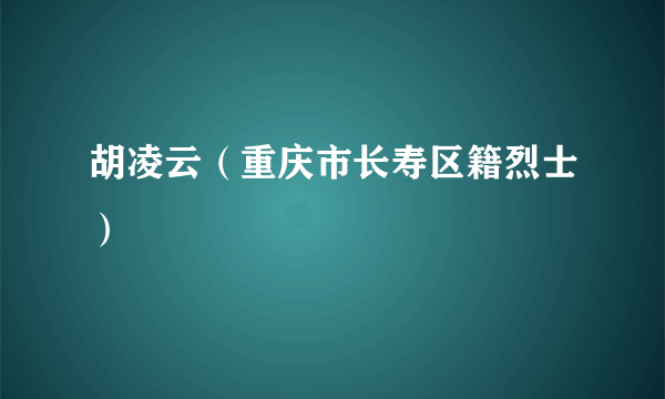 胡凌云（重庆市长寿区籍烈士）