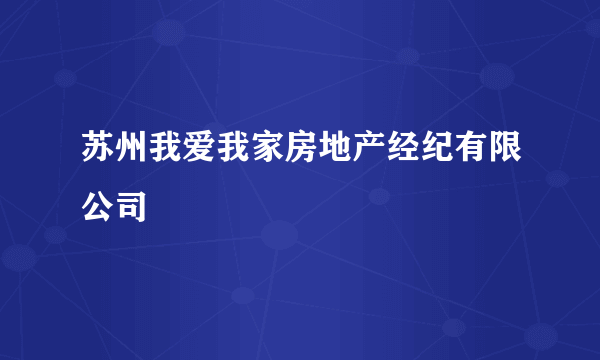 苏州我爱我家房地产经纪有限公司