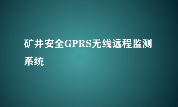 矿井安全GPRS无线远程监测系统