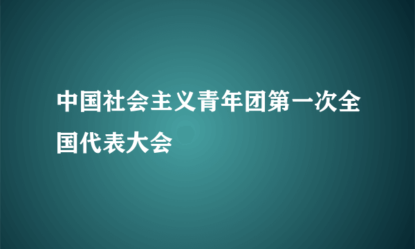 中国社会主义青年团第一次全国代表大会