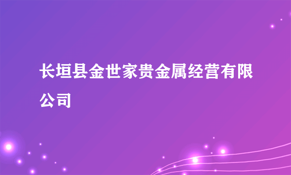 长垣县金世家贵金属经营有限公司