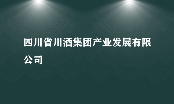 四川省川酒集团产业发展有限公司