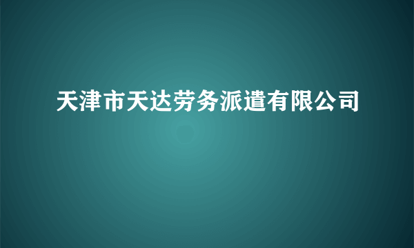 天津市天达劳务派遣有限公司