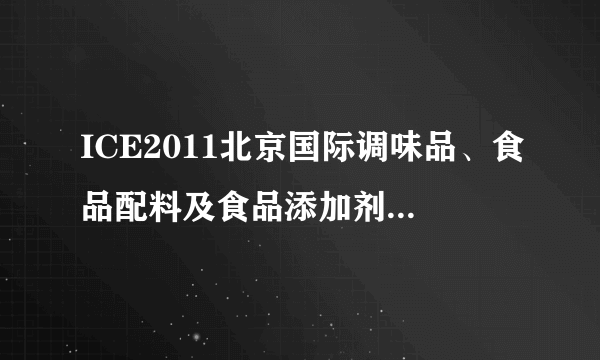 ICE2011北京国际调味品、食品配料及食品添加剂产业博览会