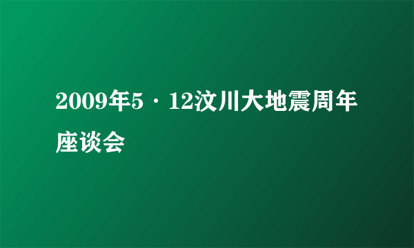 2009年5·12汶川大地震周年座谈会