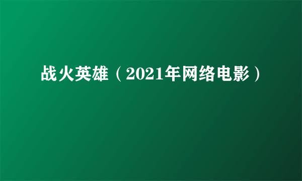 战火英雄（2021年网络电影）