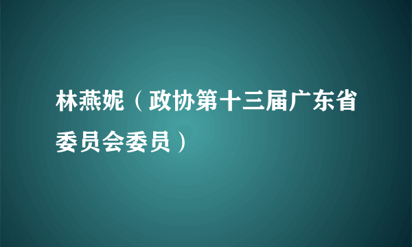 林燕妮（政协第十三届广东省委员会委员）