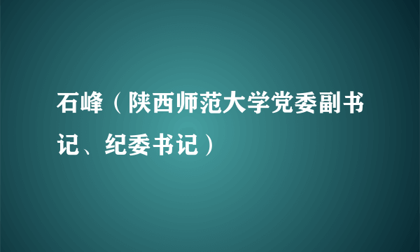 石峰（陕西师范大学党委副书记、纪委书记）