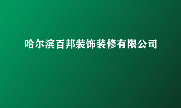 哈尔滨百邦装饰装修有限公司