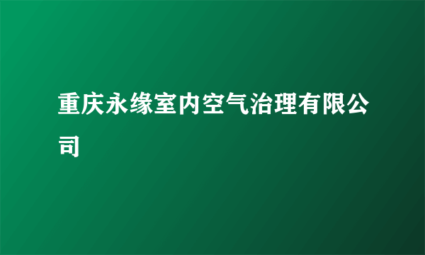 重庆永缘室内空气治理有限公司