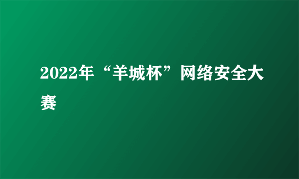 2022年“羊城杯”网络安全大赛