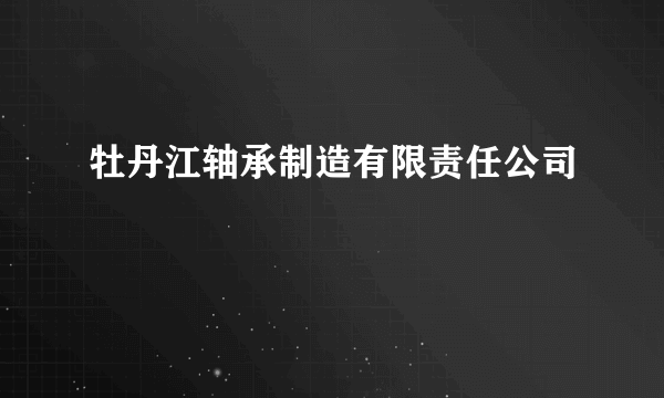 牡丹江轴承制造有限责任公司