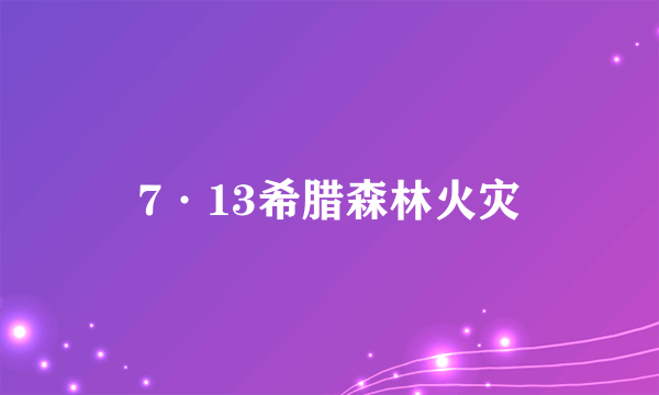 7·13希腊森林火灾