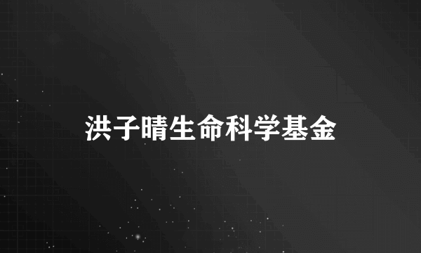 洪子晴生命科学基金