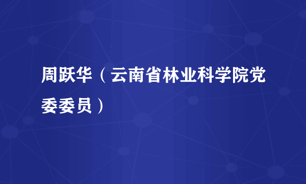 周跃华（云南省林业科学院党委委员）