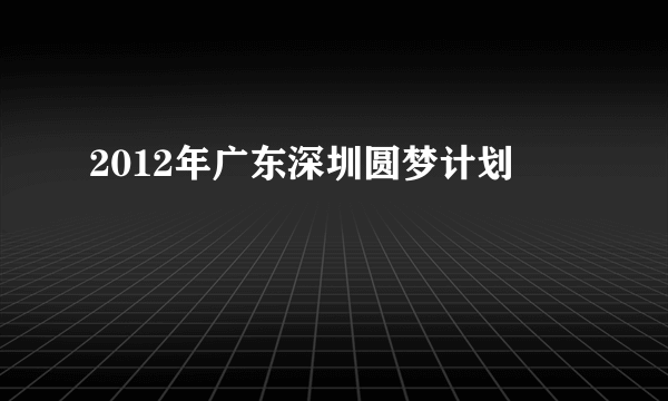 2012年广东深圳圆梦计划