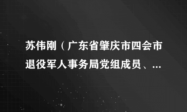 苏伟刚（广东省肇庆市四会市退役军人事务局党组成员、副局长）