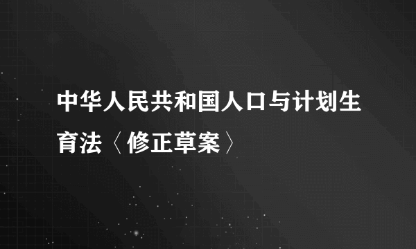 中华人民共和国人口与计划生育法〈修正草案〉