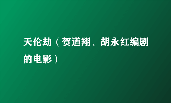 天伦劫（贺遒翔、胡永红编剧的电影）