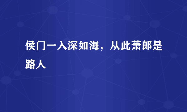 侯门一入深如海，从此萧郎是路人