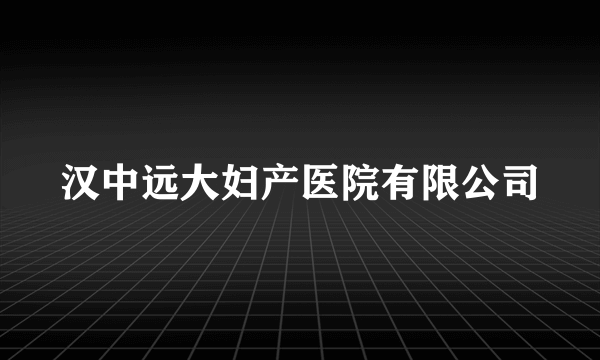 汉中远大妇产医院有限公司