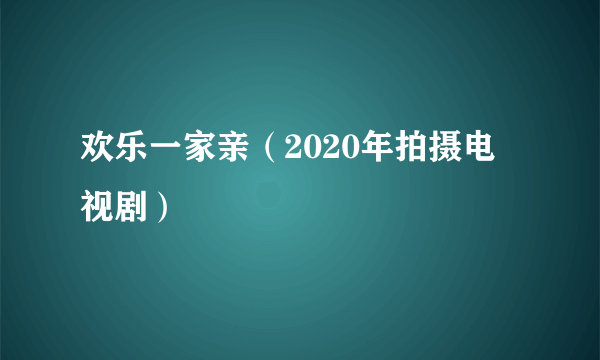 欢乐一家亲（2020年拍摄电视剧）